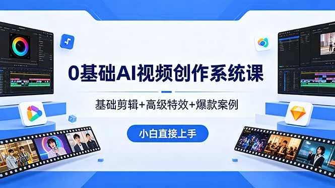 0基础AI视频创作系统课，基础剪辑+高级特效+爆款案例，小白直接上手-资源分享