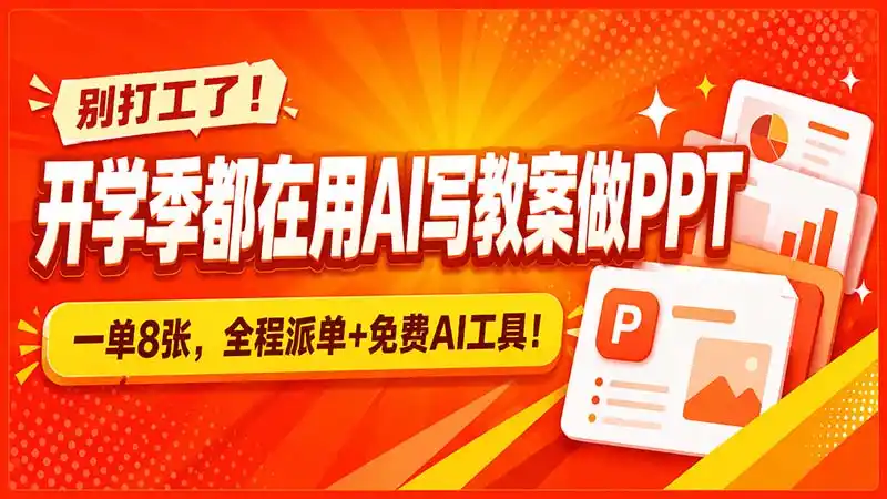 别打工了！开学季都在用AI写教案做PPT，一单8张，全程派单+免费AI工具！-资源分享