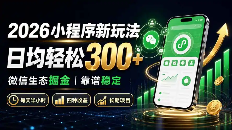 2026小程序新玩法：日均轻松300+ 微信生态掘金靠谱稳定-资源分享