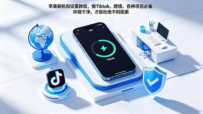 苹果刷机和设置教程，做Tiktok、跨境、各种项目必备，环境干净，才能杜绝不利因素-资源分享