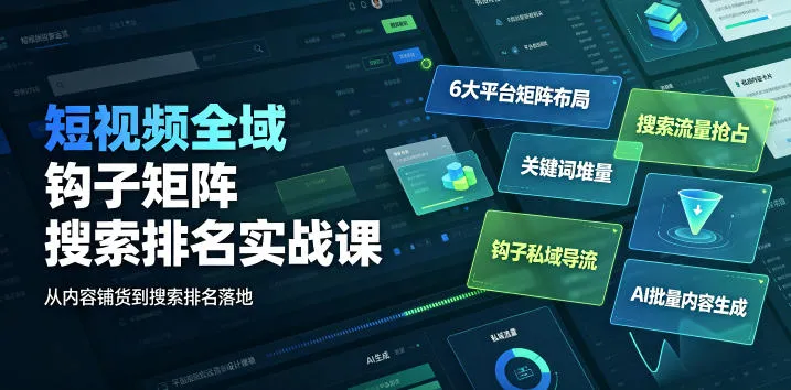 短视频全域钩子矩阵搜索排名实战课｜6大平台矩阵布局、关键词堆量抢占搜索流量、钩子私域导流、AI批量内容生成-资源分享