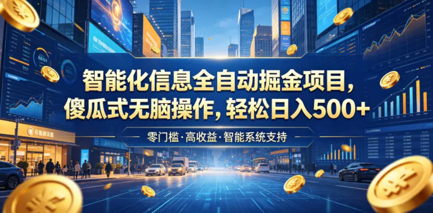 智能化信息全自动掘金项目，傻瓜式无脑操作，轻松日入500+【揭秘】-资源分享