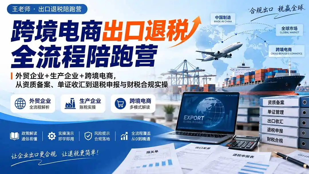 跨境电商出口退税全流程陪跑营｜外贸企业+生产企业+跨境电商，从资质备案、单证收汇到退税申报与财税合规实操-资源分享