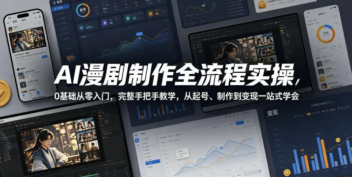 AI漫剧制作全流程实操，0基础从零入门，完整手把手教学，从起号、制作到变现一站式学会(更新)-资源分享