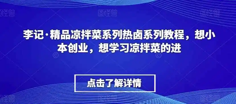 李记·精品凉拌菜系列热卤系列教程，想小本创业，想学习凉拌菜的进-资源分享