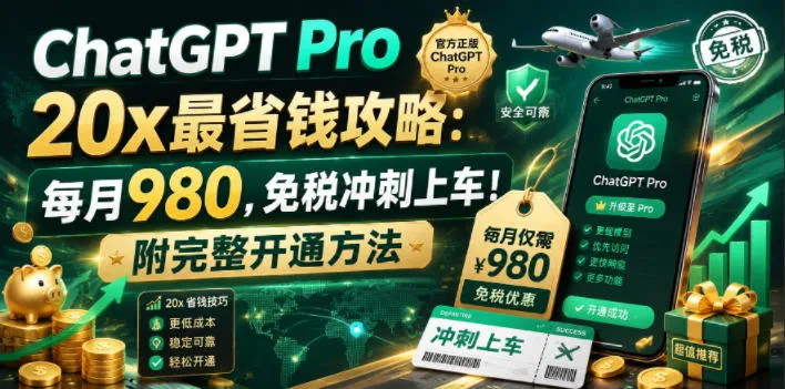 ChatGPT Pro 20x最省钱攻略：每月980，免税冲刺上车！附完整开通方法【文档】-资源分享