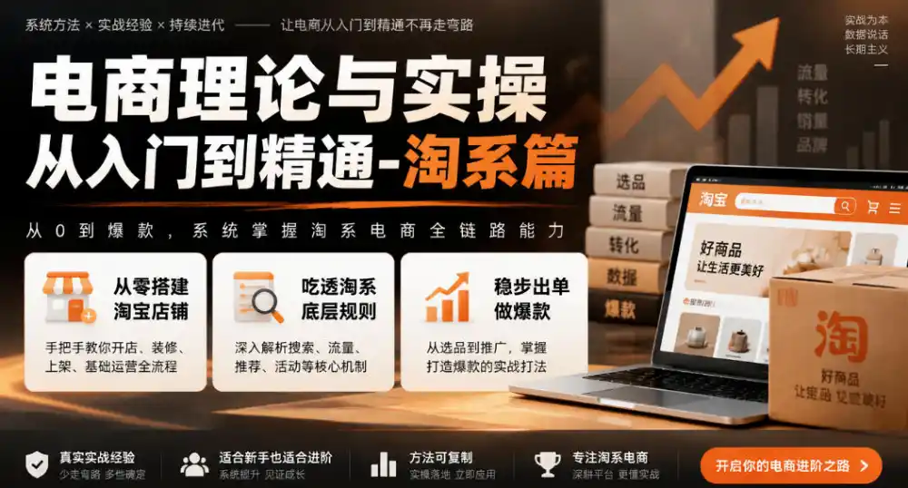 电商理论与实操从入门到精通-淘系篇，从零搭建淘宝店铺，吃透淘系底层规则，稳步出单做爆款-资源分享
