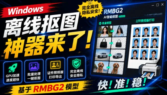 Windows离线抠图神器来了！支持批量抠图+证件照排版打印，基于RMBG2模型，GPU加速方块AI抠图-资源分享
