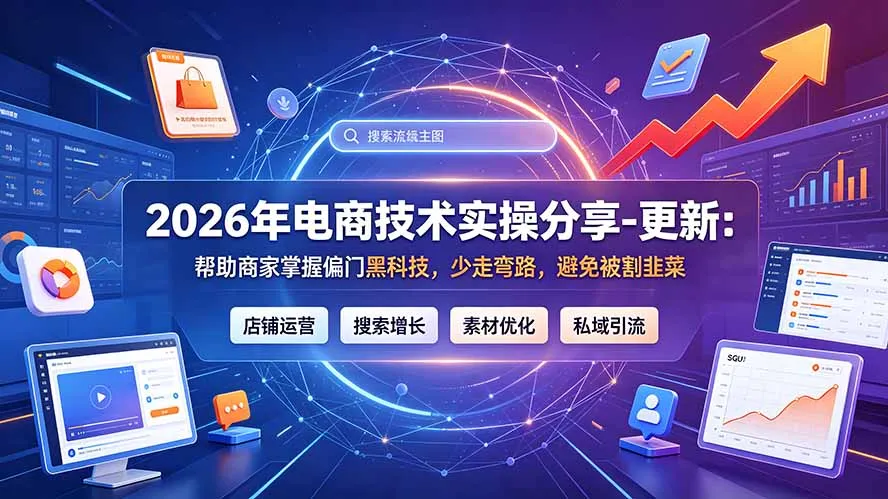 2026年电商技术实操分享-更新7月：帮助商家掌握偏门黑科技，少走弯路，避免被割韭菜-资源分享