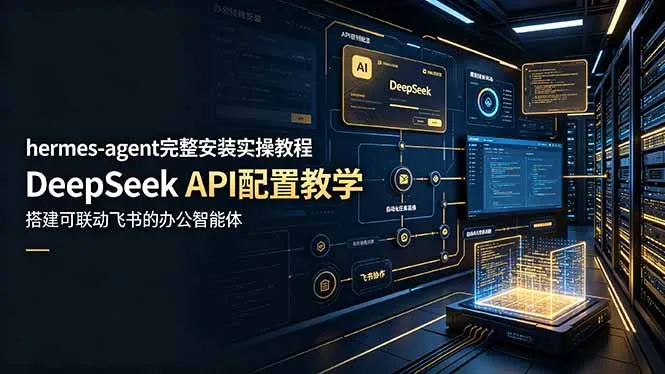 hermes-agent完整安装实操教程，DeepSeek API配置教学，搭建可联动飞书的办公智能体-资源分享