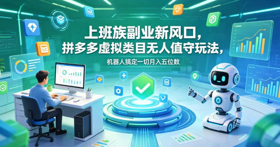 上班族副业新风口，拼多多虚拟类目无人值守玩法，机器人搞定一切月入五位数【揭秘】-资源分享