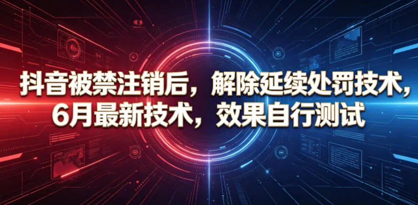抖音被禁注销后，解除延续处罚技术，6月最新技术，效果自行测试-资源分享