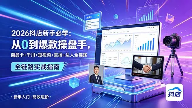2026抖店新手必学：从0到爆款操盘手，商品卡+千川+短视频+直播+达人全链路-资源分享