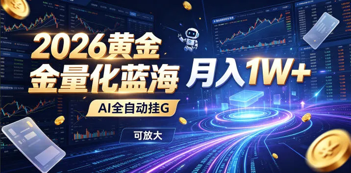 2026黄金量化蓝海：AI全自动挂G，月入1W+，可放大！【揭秘】-资源分享