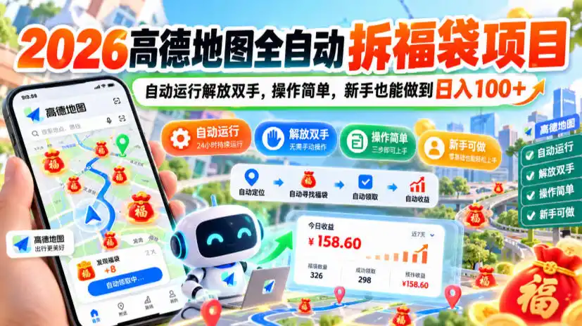 2026高德地图全自动拆福袋项目，自动运行解放双手，操作简单，新手也能做到日入100+【揭秘】-资源分享