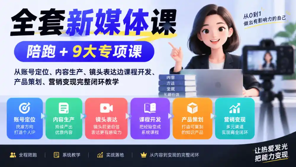 全套新媒体课｜陪跑+9大专项课，从账号定位、内容生产、镜头表达到课程开发、产品策划、营销变现完整闭环教学-资源分享