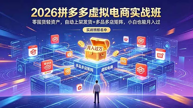 拼多多虚拟电商实战班：零囤货轻资产，自动发货矩阵运营 - 轻创方舟-资源分享