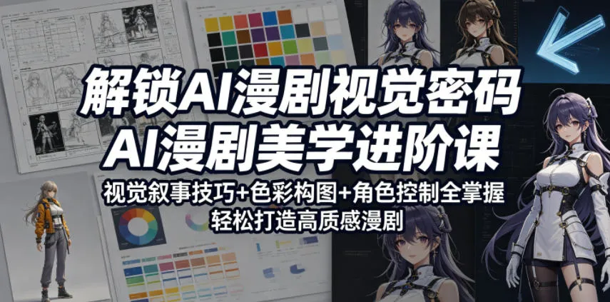 解锁AI漫剧视觉密码，AI漫剧美学进阶课，视觉叙事技巧+色彩构图+角色控制全掌握，轻松打造高质感漫剧-资源分享