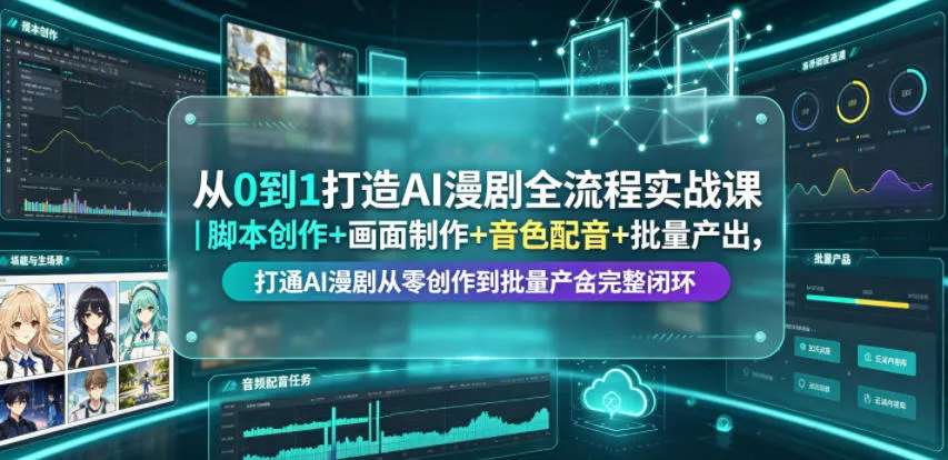 从0到1打造AI漫剧全流程实战课｜脚本创作+画面制作+音色配音+批量产出，打通AI漫剧从零创作到批量量产完整闭环-资源分享