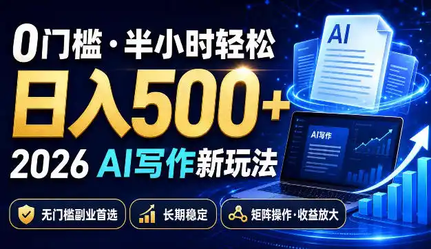 0门槛半小时轻松日入500+，2026AI写作新玩法，无门槛副业首选，长期稳定，矩阵操作收益放大【揭秘】-资源分享