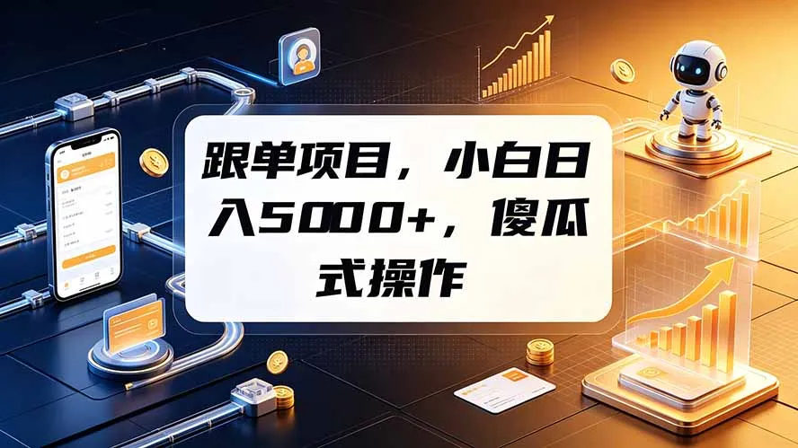 跟单项目，小白日入5000+，不需要复杂操作-资源分享