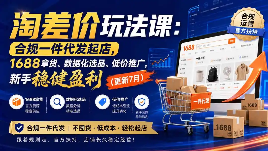 淘差价玩法课：合规一件代发起店，1688拿货、数据化选品、低价推广，新手稳健盈利(更新8月-资源分享