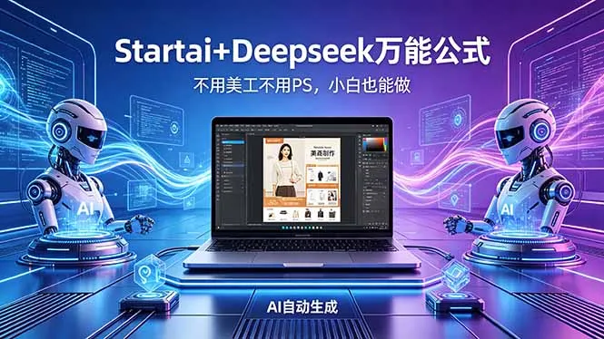 AI自动做电商详情页：Startai+Deepseek万能公式，不用美工不用PS，小白也能做-资源分享